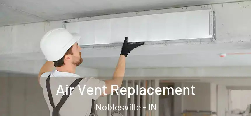 Air Vent Replacement Noblesville - IN