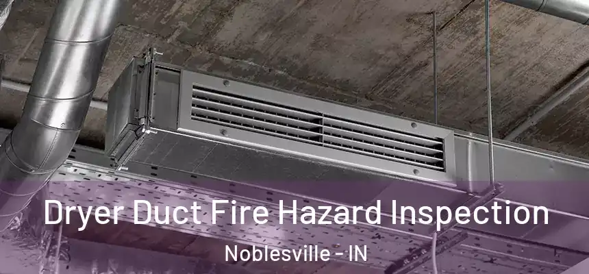  Dryer Duct Fire Hazard Inspection Noblesville - IN